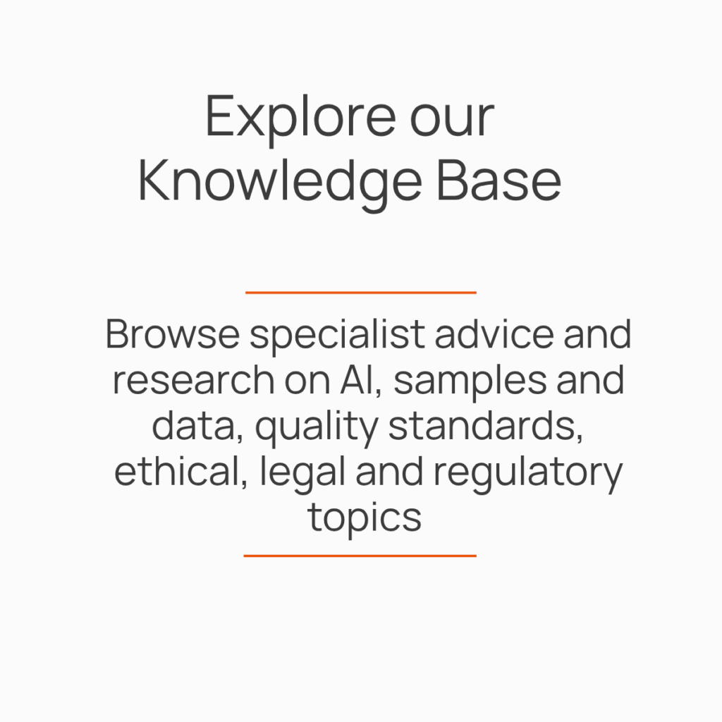 Explore our Knowledge Base. Browse specialist advice and research on AI, samples and data, quality standards, ethical, legal and regulatory topics
