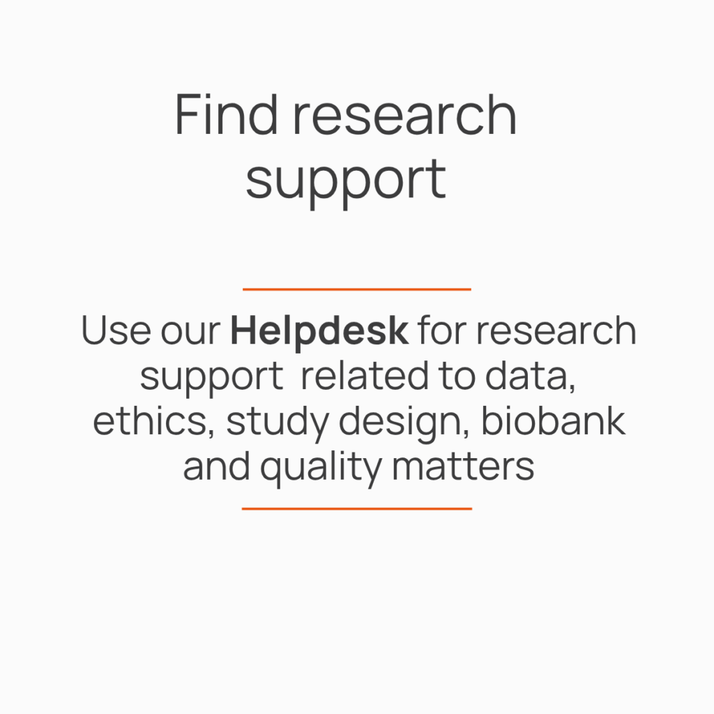find research support. Use our Helpdesk for research support related to data, ethics, study design, biobank and quality matters